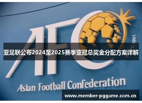 亚足联公布2024至2025赛季亚冠总奖金分配方案详解 亚足联公布2024至2025赛季亚冠总奖金分配方案详解